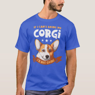 If I Cant Bring My Corgi Im Not Going Corgi Dog Ow T-Shirt