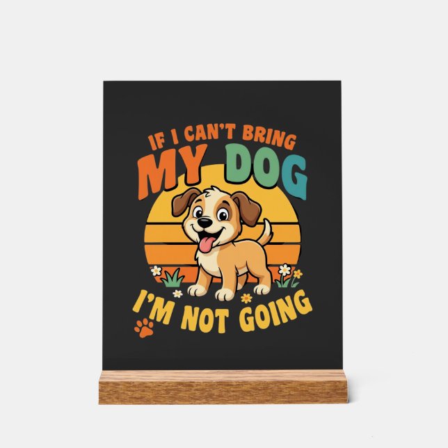 If I Cant Bring My Dog Funny Acrylic Sign (Front)
