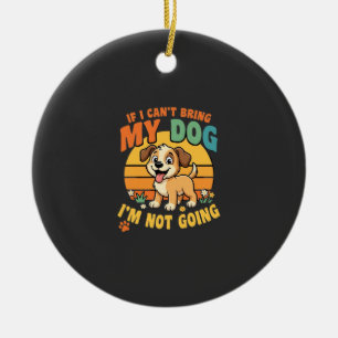 If I Cant Bring My Dog Funny Ceramic Tree Decoration