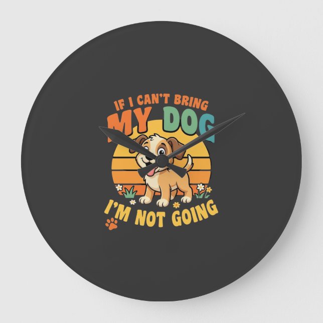 If I Cant Bring My Dog Funny Large Clock (Front)
