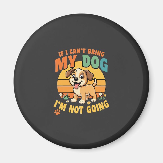 If I Cant Bring My Dog Funny Magnet (Front)