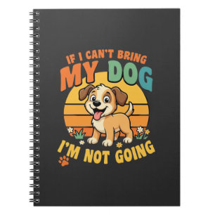 If I Cant Bring My Dog Funny Notebook