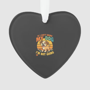 If I Cant Bring My Dog Funny Ornament