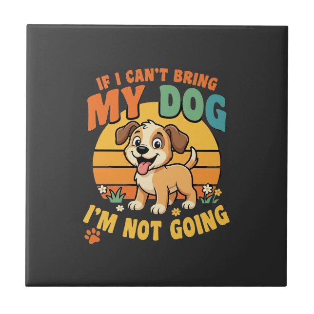 If I Cant Bring My Dog Funny Tile (Front)