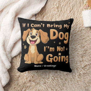If I Can't Bring My Dog, I’m Not Going Funny Pet Cushion