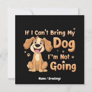 If I Can't Bring My Dog, I’m Not Going Funny Pet Invitation