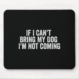 If I Can't Bring My Dog I'm Not Coming - Funny Quo Mouse Mat