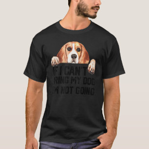 If I Can't Bring My Dog I'm Not Going Beagle dog T-Shirt