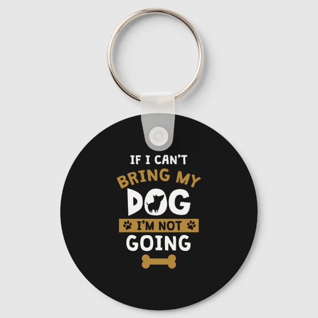 If I Can't Bring My Dog I'm Not Going Funny Dog Key Ring (Front)