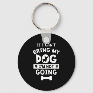 If I Can't Bring My Dog I'm Not Going Funny Dog Key Ring