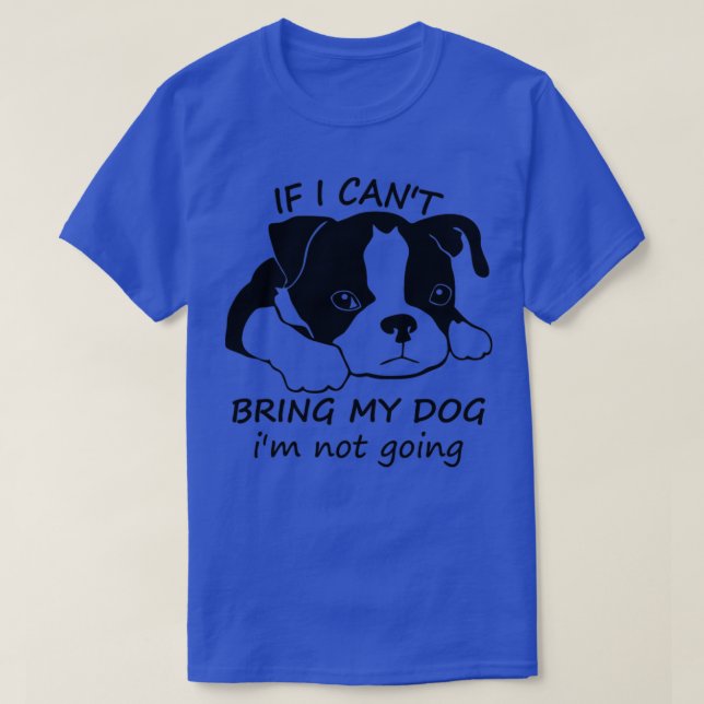 If I Cant Bring My Dog Im Not Going Funny Dog Love T-Shirt (Design Front)