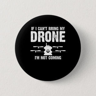If I Can't Bring My Drone I'm Not Coming Funny 6 Cm Round Badge