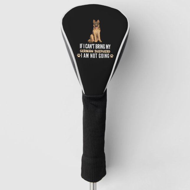 If I Can't Bring My German Shepherd Dog Golf Head Cover (Front)