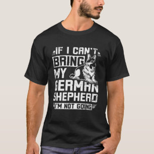 If I can't bring my german shepherd I'm not going T-Shirt