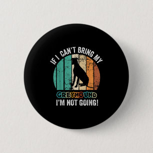 If I Can't Bring My Ghound Dog I'm Not Going Funny 6 Cm Round Badge
