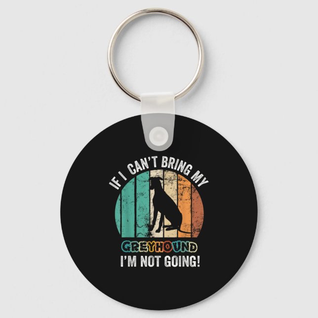 If I Can't Bring My Ghound Dog I'm Not Going Funny Key Ring (Front)