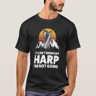 if I can't bring my harp I'm not going harps T-Shirt