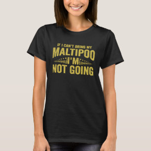 If I Can't Bring My Maltipoo I'm Not Going 2 T-Shirt