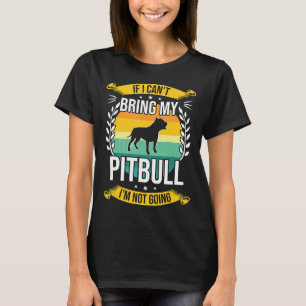 If I Cant Bring My Pitbull Funny Dog Lover Gift Ne T-Shirt