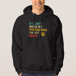 If I Can't Bring My Pomeranian   Pomeranian Hoodie