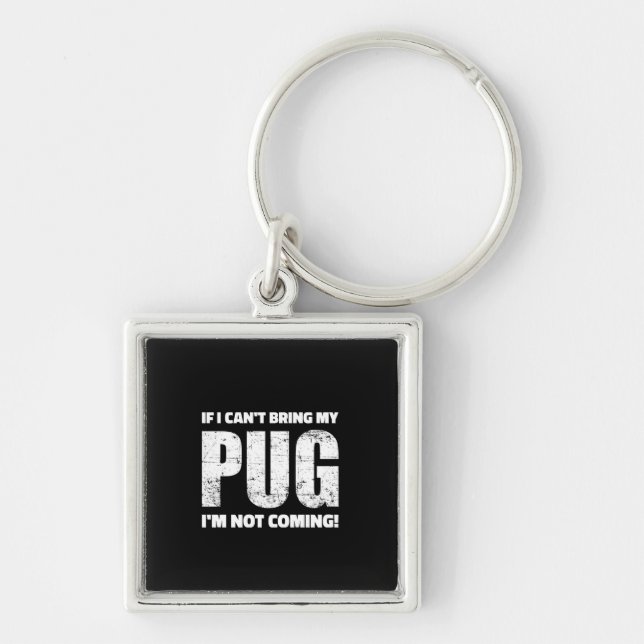 If I Can't Bring My Pug I'm Not Coming ! Key Ring (Front)