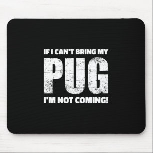 If I Can't Bring My Pug I'm Not Coming ! Mouse Mat