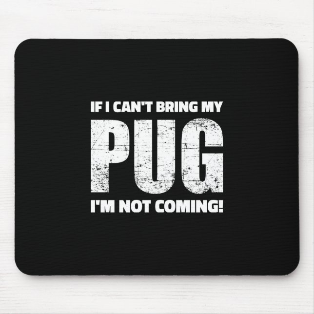If I Can't Bring My Pug I'm Not Coming ! Mouse Mat (Front)