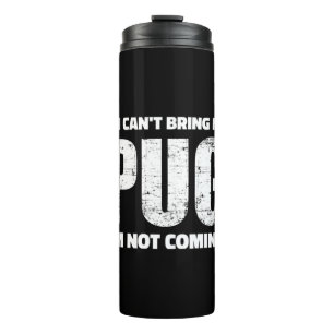 If I Can't Bring My Pug I'm Not Coming ! Thermal Tumbler