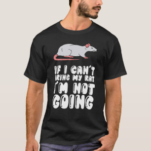 If I Can't Bring My Rat Im Not Going T-Shirt