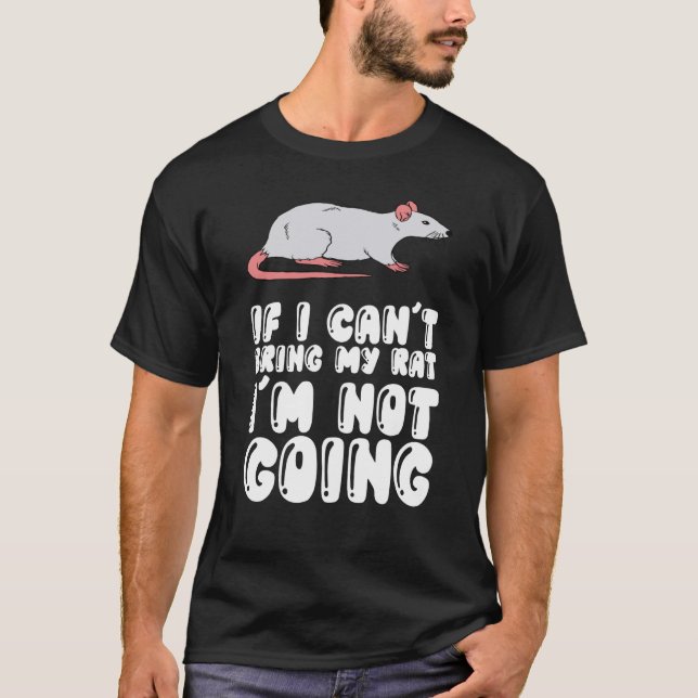 If I Can't Bring My Rat Im Not Going T-Shirt (Front)