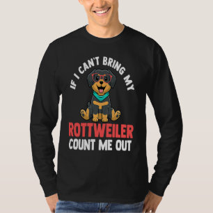 if I can't bring my rottweiler count me out rottwe T-Shirt