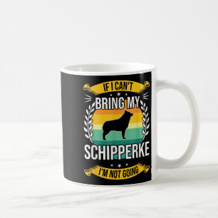 If I Can't Bring My Schipperke Dog Lover For Men W Coffee Mug