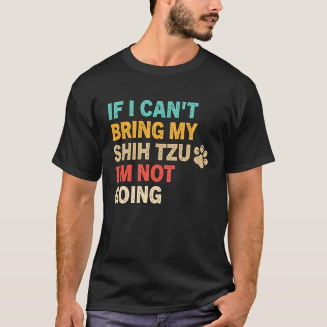 If I Can't Bring My Shih Tzu  Shih Tzu Dog T-Shirt (Front)