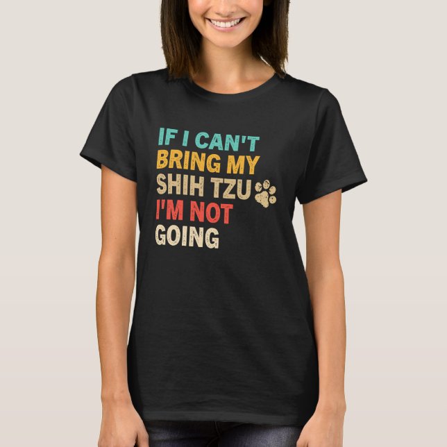 If I Can't Bring My Shih Tzu  Shih Tzu Dog T-Shirt (Front)