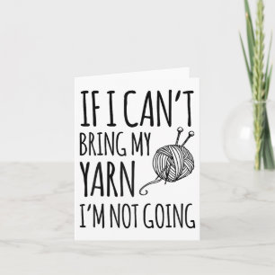 If I Can't Bring My Yarn I'm Not Going Funny Knitt Card