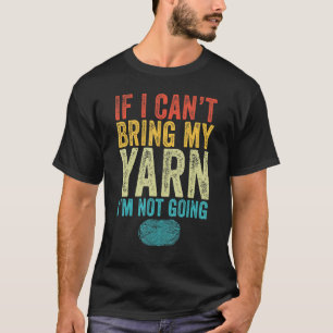 If I Can't Bring My Yarn I'm Not Going Funny Knitt T-Shirt