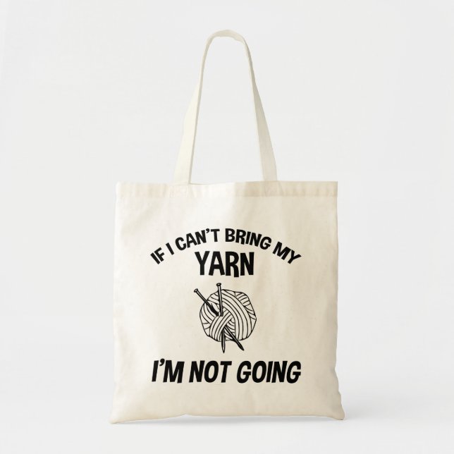 If I Can't Bring My Yarn I'm Not Going - Knitting Tote Bag (Front)
