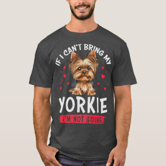 If I Can't Bring My Yorkie I'm Not Going Funny Ani T-Shirt