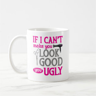 If I Can't Make You Look Good You Ugly Coffee Mug