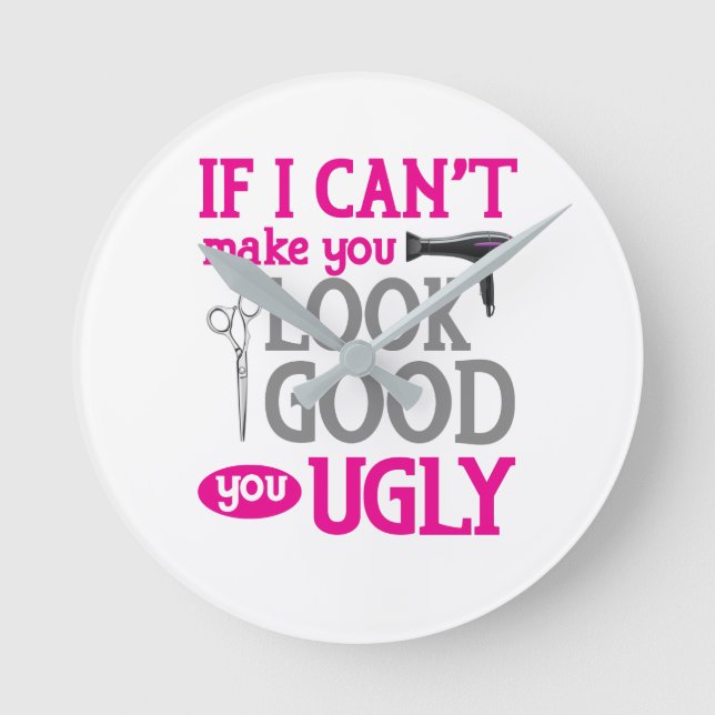 If I Can't Make You Look Good You Ugly Round Clock (Front)