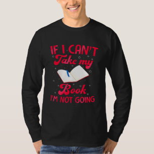 If I Cant Take My Book Im Not Going Bookworm Reade T-Shirt
