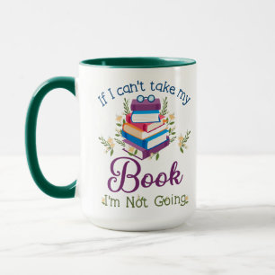 If I Can't Take My Book I'm Not Going Mug