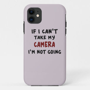 If I can't take my camera... iPhone 11 Case