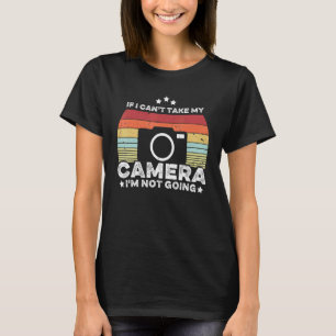 If I Can't Take My Camera I'm Not Going Humour Pho T-Shirt