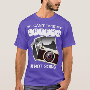 If I can't take my camera I'm not going photograph T-Shirt
