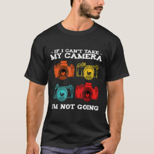 If I Can't Take My Camera Photographer Photography T-Shirt