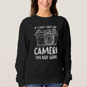 If I Can't Take My Camera Photography Photographe Sweatshirt