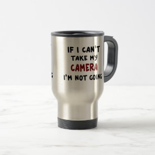 If I can't take my camera... Travel Mug