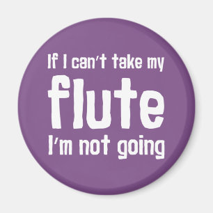 If I Can't Take my Flute, I'm not Going Magnet