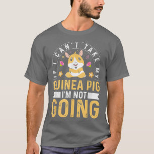 If I Can't Take My Guinea Pig Funny Guinea Pig Lov T-Shirt